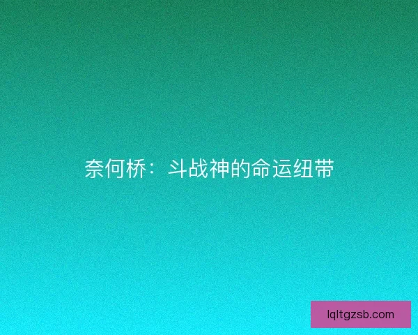 奈何桥：斗战神的命运纽带