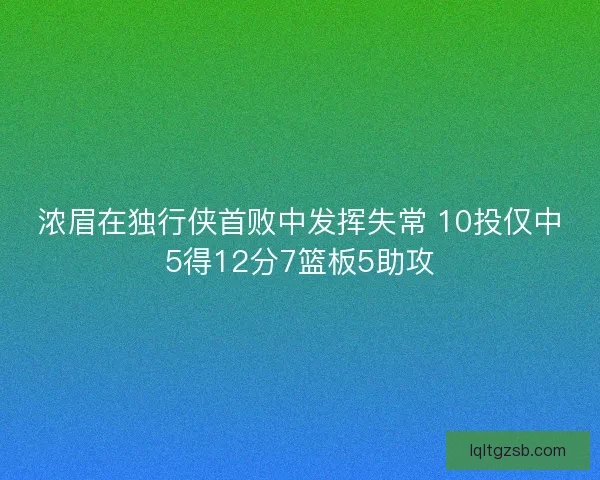 浓眉在独行侠首败中发挥失常 10投仅中5得12分7篮板5助攻
