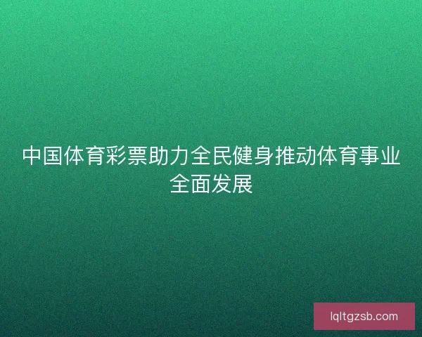 中国体育彩票助力全民健身推动体育事业全面发展