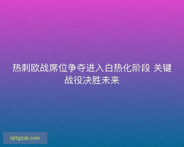 热刺欧战席位争夺进入白热化阶段 关键战役决胜未来