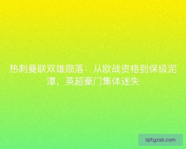 热刺曼联双雄陨落：从欧战资格到保级泥潭，英超豪门集体迷失